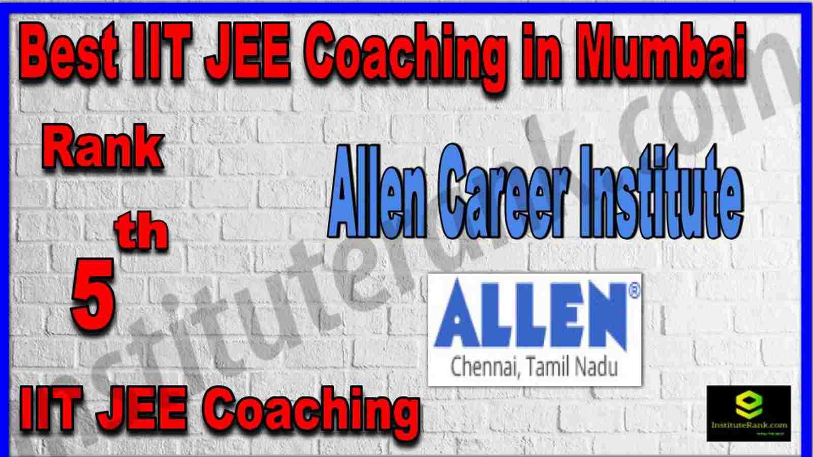 5th Best IIT JEE Coaching in Mumbai. Full information of 5th Best IIT JEE Coaching in Mumbai. List of Best IIT JEE Coaching in Mumbai. Contact details, location, fees, faculty, ranking of Rank 5 Best IIT JEE Coaching in Mumbai. Allen Career Institute - Rank 5 Best IIT JEE Coaching in Mumbai. Rank 5 Top IIT JEE Coaching in Mumbai. Rank 5th Best IIT JEE Coaching in Mumbai