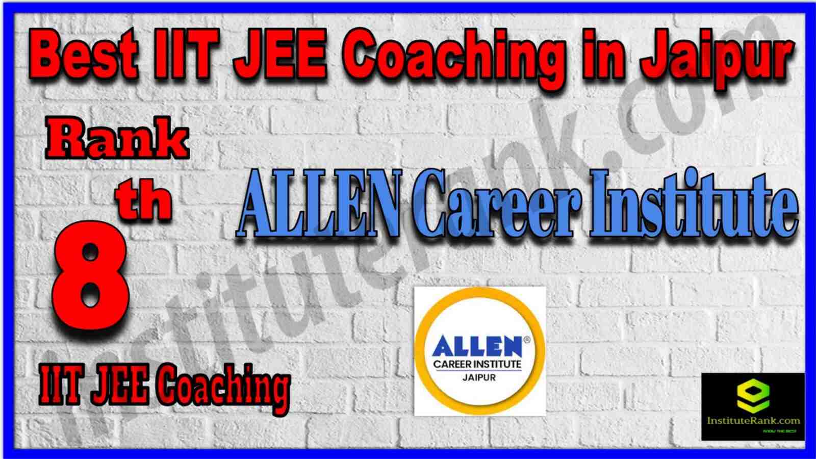 Rank 8 Best IIT JEE Coaching in Jaipur. List of Best IIT JEE Coaching in Jaipur. Ranking, location, fees structure, faculty of Rank 8 Best IIT JEE Coaching in Jaipur. Full information about Rank 8 Best IIT JEE Coaching in Jaipur. ALLEN Career Institute - Rank 8 Best IIT JEE Coaching in Jaipur. Details of Rank 8 Best IIT JEE Coaching in Jaipur. Top IIT JEE Coaching in Jaipur. Rank 8 Top IIT JEE Coaching in Jaipur for better preparation. Rank 8 Best IIT JEE Coaching in Jaipur