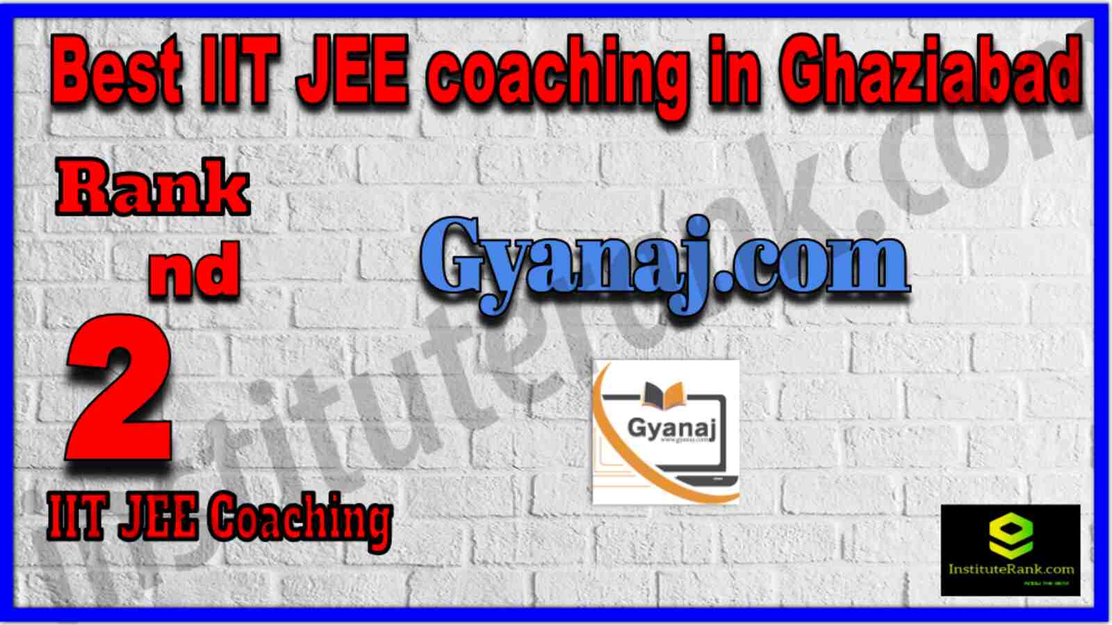 Rank 2 Best IIT JEE Coaching in Ghaziabad. List of Best IIT JEE Coaching in Ghaziabad. Ranking, location, fees structure, faculty of Rank 2 Best IIT JEE Coaching in Ghaziabad. Full information about Rank 2 Best IIT JEE Coaching in Ghaziabad. Gyanaj.com - Rank 2 Best IIT JEE Coaching in Ghaziabad. Details of Rank 2 Best IIT JEE Coaching in Ghaziabad. Top IIT JEE Coaching in Ghaziabad. Rank 2 Top IIT JEE Coaching in Ghaziabad for better preparation. Rank 2 Best IIT JEE coaching in Ghaziabad