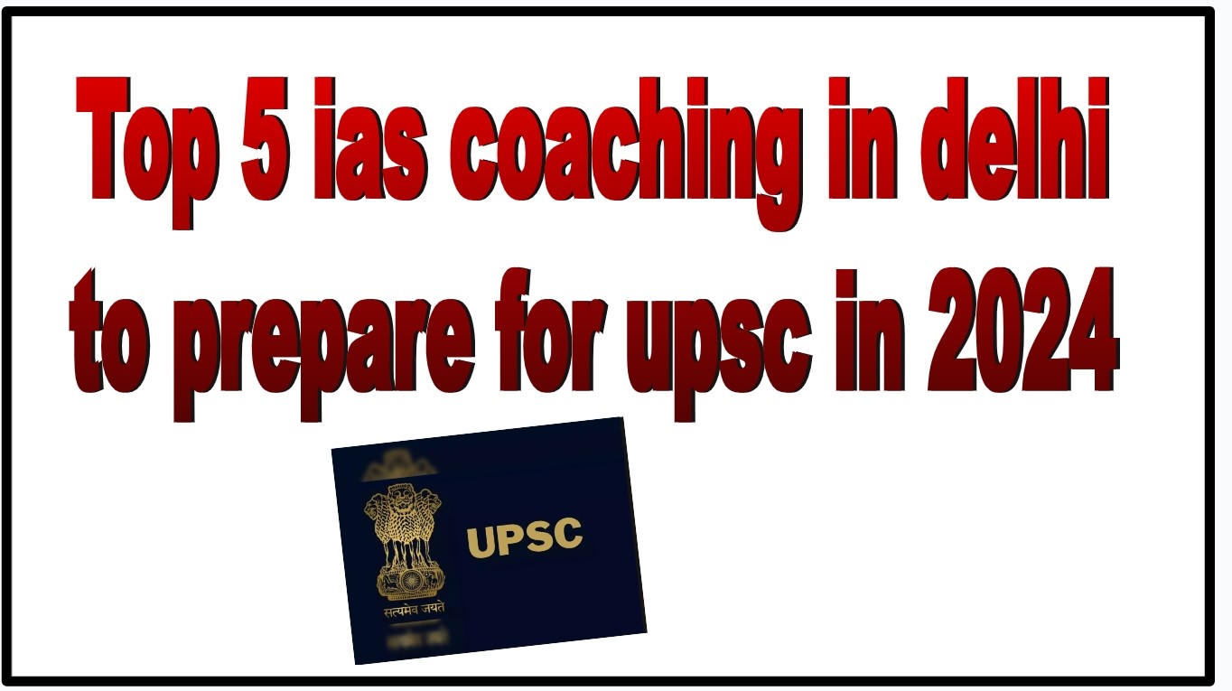 top 5 ias coaching in delhi to prepare for upsc in 2024