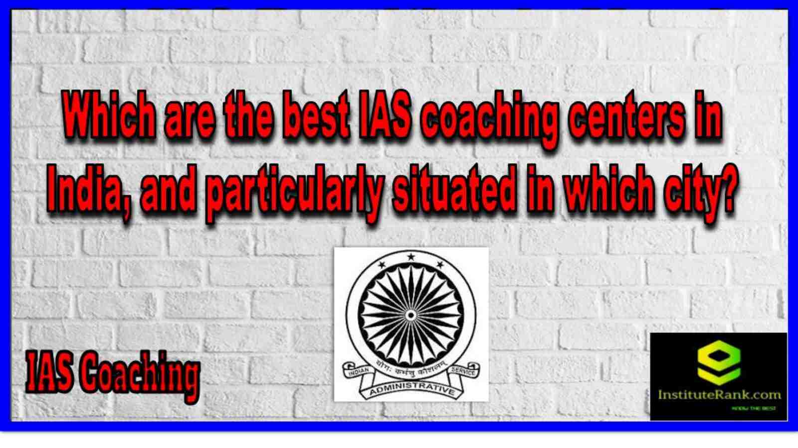 best IAS coaching in India and particularly situated in which city