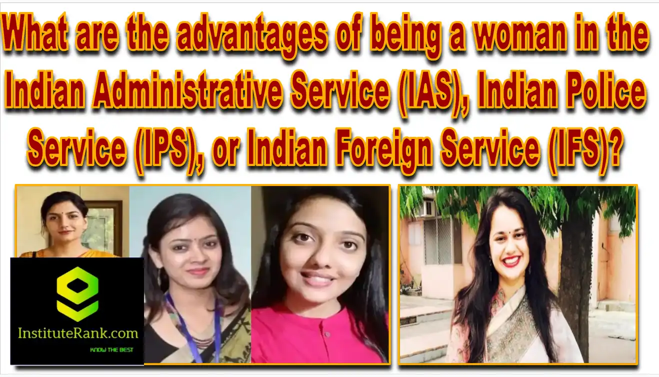 What are the advantages of being a woman in the Indian Administrative Service (IAS), Indian Police Service (IPS), or Indian Foreign Service (IFS)?