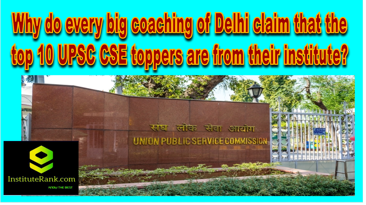 Why do every big coaching of Delhi claim that the top 10 UPSC CSE toppers are from their institute?