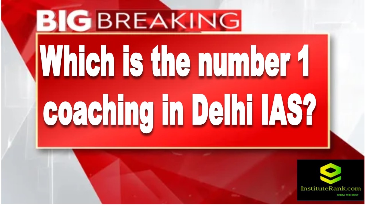 which is Number 1 Coaching for IAS in delhi