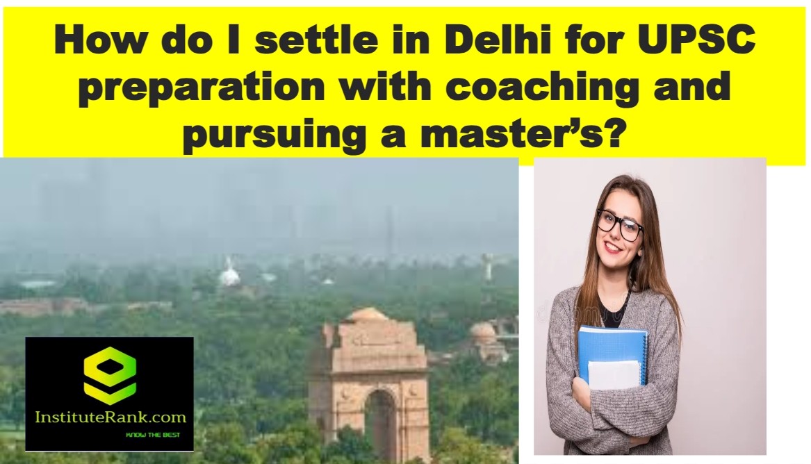 how to settle in deli for upsc coaching and doing masters
