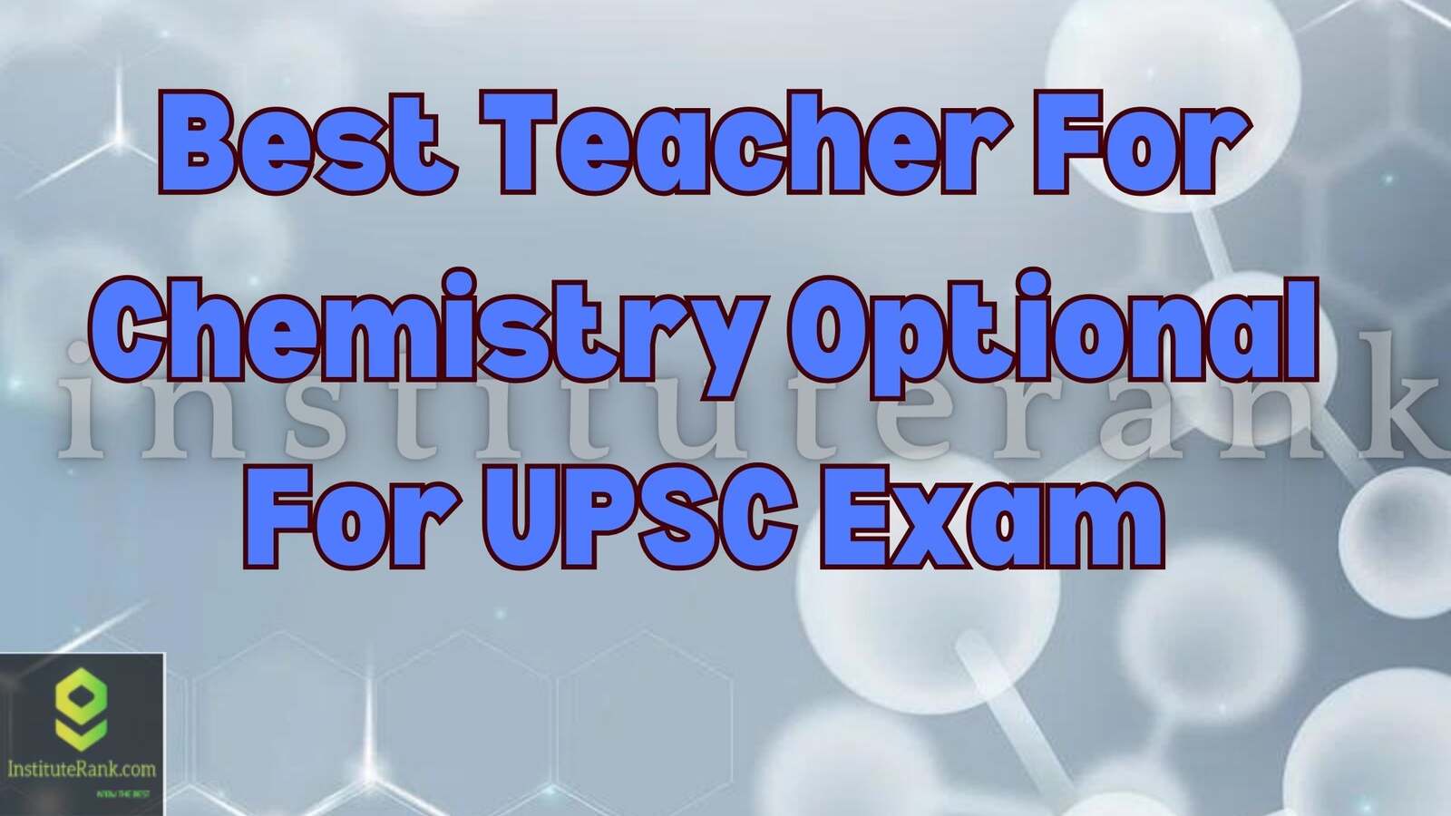 Best Teacher For Chemistry Optional For UPSC Exam