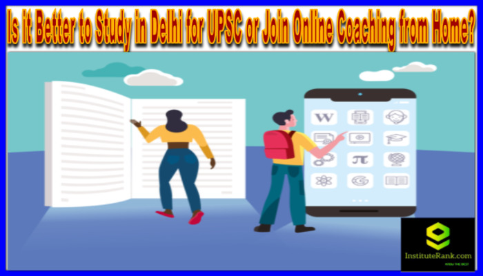 Is it Better to Study in Delhi for UPSC or Join Online Coaching from Home?