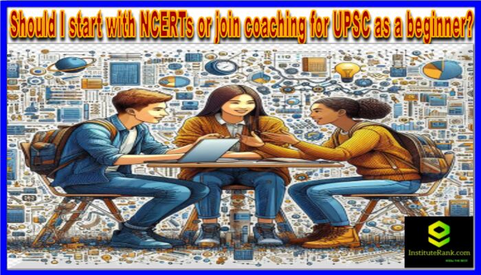 Should I start with NCERTs or join coaching for UPSC as a beginner?