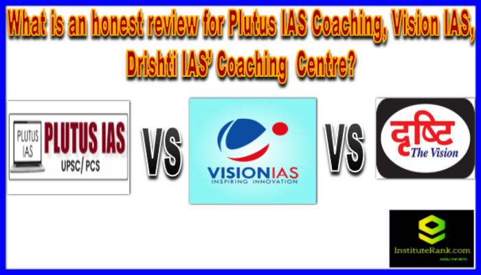 What is an honest review for Plutus IAS Coaching, Vision IAS & Drishti IAS’ Coaching  Centre?