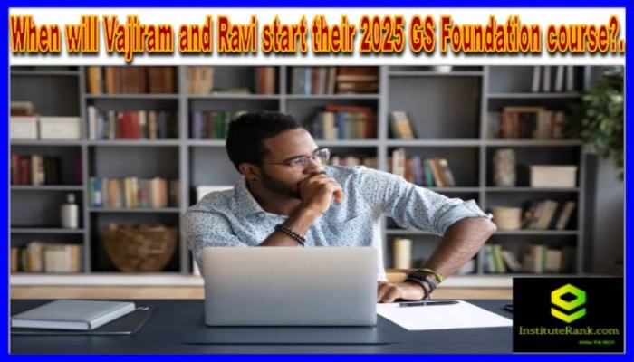 When will Vajiram and Ravi start their 2025 GS Foundation course?