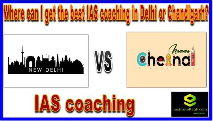 Where can I get the best IAS coaching in Delhi or Chandigarh?