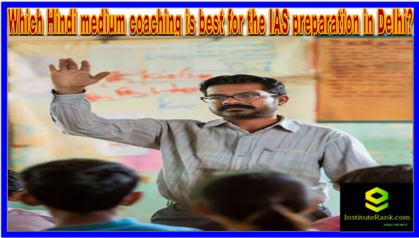 Which Hindi medium coaching is best for the IAS preparation in Delhi?