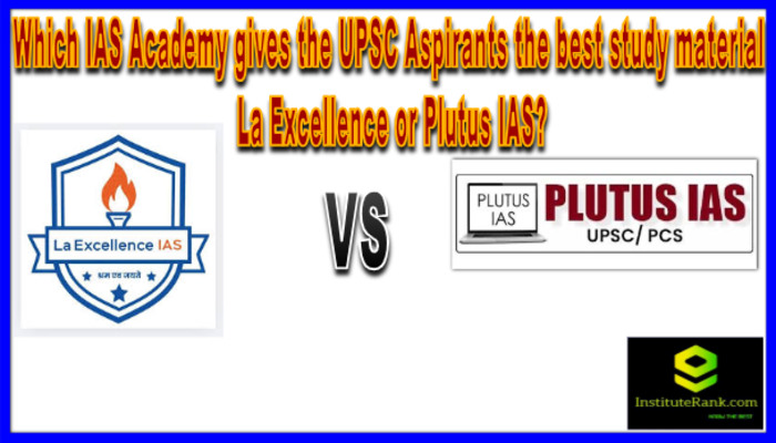 Which IAS Academy gives the UPSC Aspirants the best study material La Excellence or Plutus IAS?