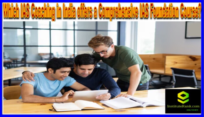 Which IAS Coaching in India offers a Comprehensive IAS Foundation Course?