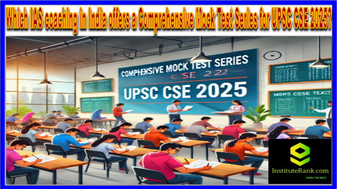 Which IAS coaching in India offers a Comprehensive Mock Test Series for UPSC CSE 2025?