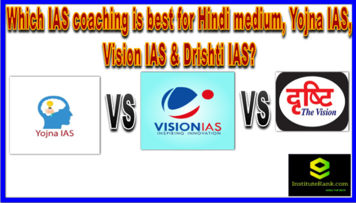 Which IAS coaching is best for Hindi medium, Yojna IAS, Vision IAS & Drishti IAS?