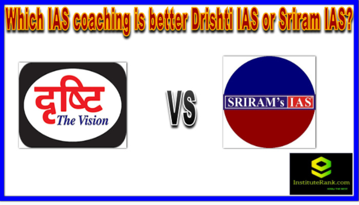 Which IAS coaching is better Drishti IAS or Sriram IAS?