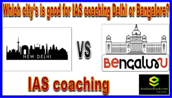 Which city's is good for IAS coaching Delhi or Bangalore?