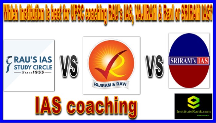 Which institution is best for UPSC coaching RAU's IAS, VAJIRAM & Ravi or SRIRAM IAS?