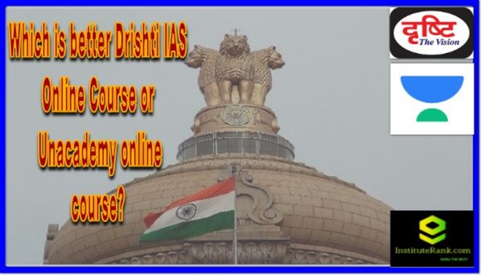 Which is better Drishti IAS Online Course or Unacademy online course?