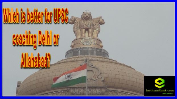 Which is better for UPSC coaching Delhi or Allahabad?