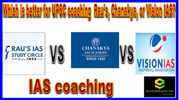 Which is better for UPSC coaching  Rau's, Chanakya, or Vision IAS?