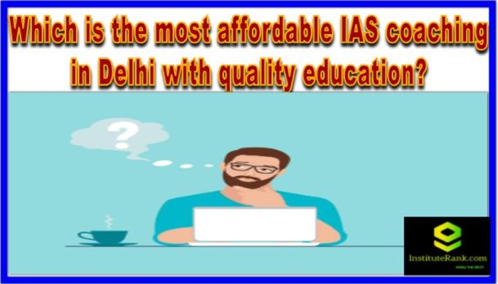 Which is the most affordable IAS coaching in Delhi with quality education?