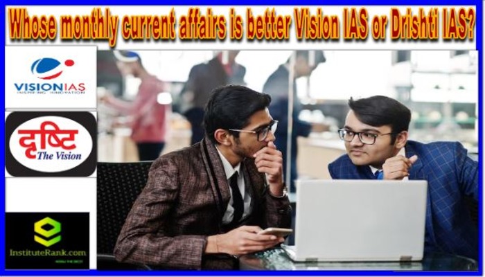 Whose monthly current affairs is better Vision IAS or Drishti IAS?