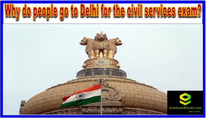 Why do people go to Delhi for the civil services exam?