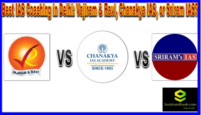 Which IAS coaching is best in Delhi right now Vajiram and Ravi, Chanakya IAS or Sriram IAS?